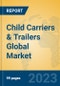 Child Carriers & Trailers Global Market Insights 2023, Analysis and Forecast to 2028, by Manufacturers, Regions, Technology, Application, Product Type - Product Image