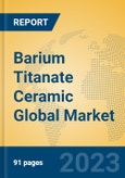 Barium Titanate Ceramic Global Market Insights 2023, Analysis and Forecast to 2028, by Manufacturers, Regions, Technology, Product Type- Product Image