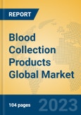 Blood Collection Products Global Market Insights 2023, Analysis and Forecast to 2028, by Manufacturers, Regions, Technology, Application, Product Type- Product Image