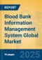 Blood Bank Information Management System Global Market Insights 2025, Analysis and Forecast to 2030, by Market Participants, Regions, Technology, Application - Product Image