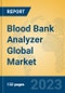 Blood Bank Analyzer Global Market Insights 2023, Analysis and Forecast to 2028, by Manufacturers, Regions, Technology, Application, Product Type - Product Image