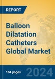 Balloon Dilatation Catheters Global Market Insights 2023, Analysis and Forecast to 2028, by Manufacturers, Regions, Technology, Application, Product Type- Product Image