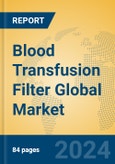 Blood Transfusion Filter Global Market Insights 2024, Analysis and Forecast to 2029, by Manufacturers, Regions, Technology, Application, Product Type- Product Image