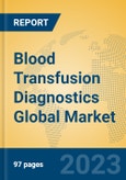 Blood Transfusion Diagnostics Global Market Insights 2023, Analysis and Forecast to 2028, by Manufacturers, Regions, Technology, Application, Product Type- Product Image