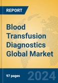 Blood Transfusion Diagnostics Global Market Insights 2024, Analysis and Forecast to 2029, by Manufacturers, Regions, Technology, Application, Product Type- Product Image