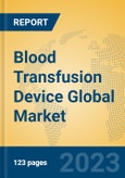 Blood Transfusion Device Global Market Insights 2023, Analysis and Forecast to 2028, by Manufacturers, Regions, Technology, Application, Product Type- Product Image