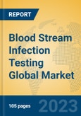 Blood Stream Infection Testing Global Market Insights 2023, Analysis and Forecast to 2028, by Manufacturers, Regions, Technology, Application, Product Type- Product Image