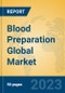 Blood Preparation Global Market Insights 2023, Analysis and Forecast to 2028, by Manufacturers, Regions, Technology, Application, Product Type - Product Thumbnail Image