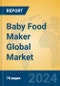 Baby Food Maker Global Market Insights 2024, Analysis and Forecast to 2029, by Manufacturers, Regions, Technology, Application, Product Type - Product Image