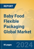 Baby Food Flexible Packaging Global Market Insights 2024, Analysis and Forecast to 2029, by Manufacturers, Regions, Technology, Application, Product Type- Product Image