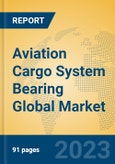 Aviation Cargo System Bearing Global Market Insights 2023, Analysis and Forecast to 2028, by Manufacturers, Regions, Technology, Application, Product Type- Product Image