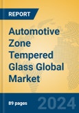 Automotive Zone Tempered Glass Global Market Insights 2023, Analysis and Forecast to 2028, by Manufacturers, Regions, Technology, Application, Product Type- Product Image