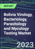2023-2028 Bolivia Virology, Bacteriology, Parasitology and Mycology Testing Market - Growth Opportunities, 2023 Supplier Shares by Test, 2023-2028 Centralized and POC Volume and Sales Forecasts- Product Image