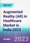 Augmented Reality (AR) in Healthcare Market in India 2023 - Product Thumbnail Image