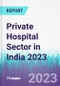 Private Hospital Sector in India 2023 - Product Image