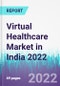 Virtual Healthcare Market in India 2022 - Product Thumbnail Image