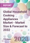 Global Household Cooking Appliances Market - Market Size & Forecast to 2032 - Product Image