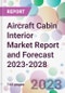 Aircraft Cabin Interior Market Report and Forecast 2023-2028 - Product Thumbnail Image
