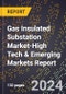 2024 Global Forecast for Gas Insulated Substation Market (2025-2030 Outlook)-High Tech & Emerging Markets Report - Product Image