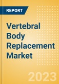 Vertebral Body Replacement Market Size (Value, Volume, ASP) by Segments, Share, Trend and SWOT Analysis, Regulatory and Reimbursement Landscape, Procedures and Forecast to 2033- Product Image