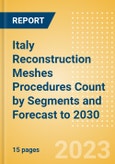 Italy Reconstruction Meshes Procedures Count by Segments (Breast Reconstruction Procedures using Meshes, Pelvic Organ Prolapse Procedures using Meshes and Urinary Incontinence Procedures using Slings) and Forecast to 2030- Product Image