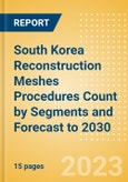 South Korea Reconstruction Meshes Procedures Count by Segments (Breast Reconstruction Procedures using Meshes, Pelvic Organ Prolapse Procedures using Meshes and Urinary Incontinence Procedures using Slings) and Forecast to 2030- Product Image