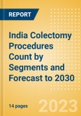 India Colectomy Procedures Count by Segments (Robotic Colectomy Procedures and Non-Robotic Colectomy Procedures) and Forecast to 2030- Product Image