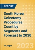 South Korea Colectomy Procedures Count by Segments (Robotic Colectomy Procedures and Non-Robotic Colectomy Procedures) and Forecast to 2030- Product Image