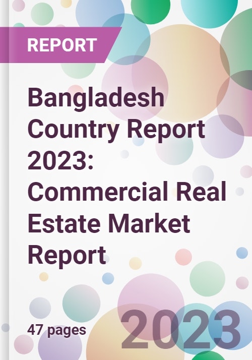 Bangladesh Country Report 2023 Commercial Real Estate Market Report