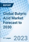 Global Butyric Acid Market Forecast to 2030 - Product Image