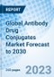 Global Antibody Drug Conjugates Market Forecast to 2030 - Product Image