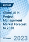 Global AI in Project Management Market Forecast to 2030 - Product Image