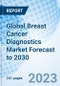 Global Breast Cancer Diagnostics Market Forecast to 2030 - Product Image