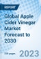 Global Apple Cider Vinegar Market Forecast to 2030 - Product Image