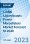 Global Laparoscopic Power Morcellators Market Forecast to 2030 - Product Image