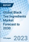 Global Black Tea Ingredients Market Forecast to 2030 - Product Image