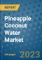 Pineapple Coconut Water Market Outlook and Growth Forecast 2023-2030: Emerging Trends and Opportunities, Global Market Share Analysis, Industry Size, Segmentation, Post-COVID Insights, Driving Factors, Statistics, Companies, and Country Landscape - Product Image