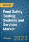 Food Safety Testing Systems and Services Market Outlook and Growth Forecast 2023-2030: Emerging Trends and Opportunities, Global Market Share Analysis, Industry Size, Segmentation, Post-COVID Insights, Driving Factors, Statistics, Companies, and Country Landscape - Product Image