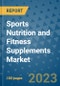 Sports Nutrition and Fitness Supplements Market Outlook and Growth Forecast 2023-2030: Emerging Trends and Opportunities, Global Market Share Analysis, Industry Size, Segmentation, Post-COVID Insights, Driving Factors, Statistics, Companies, and Country Landscape - Product Image