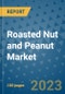 Roasted Nut and Peanut Market Outlook and Growth Forecast 2023-2030: Emerging Trends and Opportunities, Global Market Share Analysis, Industry Size, Segmentation, Post-COVID Insights, Driving Factors, Statistics, Companies, and Country Landscape - Product Image