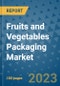 Fruits and Vegetables Packaging Market Outlook and Growth Forecast 2023-2030: Emerging Trends and Opportunities, Global Market Share Analysis, Industry Size, Segmentation, Post-COVID Insights, Driving Factors, Statistics, Companies, and Country Landscape - Product Image