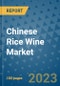 Chinese Rice Wine Market Outlook and Growth Forecast 2023-2030: Emerging Trends and Opportunities, Global Market Share Analysis, Industry Size, Segmentation, Post-COVID Insights, Driving Factors, Statistics, Companies, and Country Landscape - Product Image