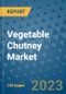 Vegetable Chutney Market Outlook and Growth Forecast 2023-2030: Emerging Trends and Opportunities, Global Market Share Analysis, Industry Size, Segmentation, Post-COVID Insights, Driving Factors, Statistics, Companies, and Country Landscape - Product Image
