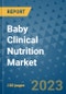 Baby Clinical Nutrition Market Outlook and Growth Forecast 2023-2030: Emerging Trends and Opportunities, Global Market Share Analysis, Industry Size, Segmentation, Post-COVID Insights, Driving Factors, Statistics, Companies, and Country Landscape - Product Image