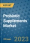Probiotic Supplements Market Outlook and Growth Forecast 2023-2030: Emerging Trends and Opportunities, Global Market Share Analysis, Industry Size, Segmentation, Post-COVID Insights, Driving Factors, Statistics, Companies, and Country Landscape - Product Image