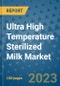 Ultra High Temperature Sterilized Milk Market Outlook and Growth Forecast 2023-2030: Emerging Trends and Opportunities, Global Market Share Analysis, Industry Size, Segmentation, Post-COVID Insights, Driving Factors, Statistics, Companies, and Country Landscape - Product Image