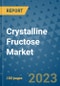 Crystalline Fructose Market Outlook and Growth Forecast 2023-2030: Emerging Trends and Opportunities, Global Market Share Analysis, Industry Size, Segmentation, Post-COVID Insights, Driving Factors, Statistics, Companies, and Country Landscape - Product Image