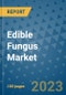 Edible Fungus Market Outlook and Growth Forecast 2023-2030: Emerging Trends and Opportunities, Global Market Share Analysis, Industry Size, Segmentation, Post-COVID Insights, Driving Factors, Statistics, Companies, and Country Landscape - Product Image