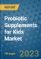 Probiotic Supplements for Kids Market Outlook and Growth Forecast 2023-2030: Emerging Trends and Opportunities, Global Market Share Analysis, Industry Size, Segmentation, Post-COVID Insights, Driving Factors, Statistics, Companies, and Country Landscape - Product Image
