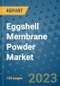 Eggshell Membrane Powder Market Outlook and Growth Forecast 2023-2030: Emerging Trends and Opportunities, Global Market Share Analysis, Industry Size, Segmentation, Post-COVID Insights, Driving Factors, Statistics, Companies, and Country Landscape - Product Image